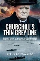 Churchills Thin Grey Line: British Merchant Ships at War 1939-1945