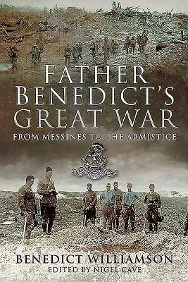 Father Benedicts Great War: From Messines to the Armistice