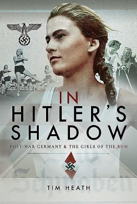 In Hitlers Shadow: Post-War Germany and the Girls of the Bdm