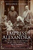 Empress Alexandra: The Special Relationship Between Russias Last Tsarina and Queen Victoria