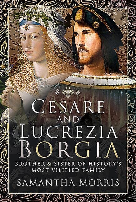 Cesare and Lucrezia Borgia: Brother and Sister of Historys Most Vilified Family