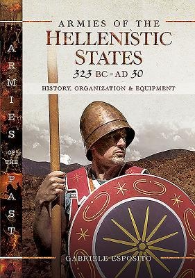 Armies of the Hellenistic States 323 BC to AD 30: History, Organization and Equipment