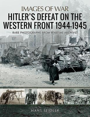 Hitlers Defeat on the Western Front, 1944-1945