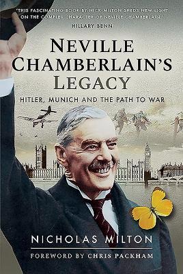 Neville Chamberlains Legacy: Hitler, Munich and the Path to War