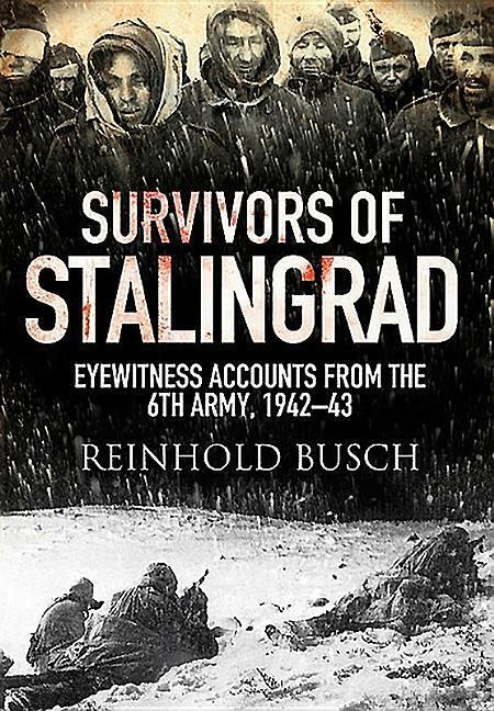 Survivors of Stalingrad: Eyewitness Accounts from the 6th Army, 1942-1943