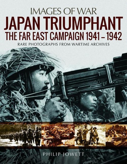 Japan Triumphant: The Far East Campaign. Rare Photographs from Wartime Archives