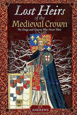 Lost Heirs of the Medieval Crown: The Kings and Queens Who Never Were