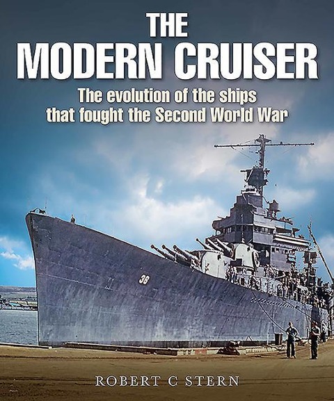 The Modern Cruiser: The Evolution of the Ships that Fought the Second World War