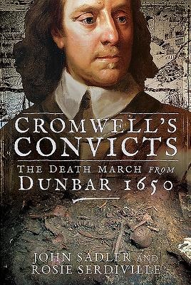 Cromwells Convicts: The Death March from Dunbar 1650