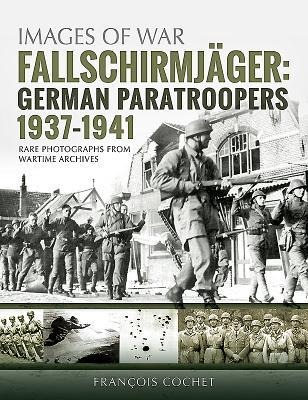 Fallschirmjager: German Paratroopers - 1937-1941: Rare Photographs from Wartime Archives