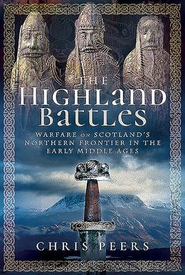 The Highland Battles: Warfare on Scotlands Northern Frontier in the Early Middle Ages