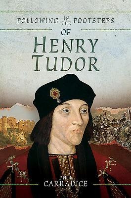 Following in the Footsteps of Henry Tudor: A Historical Guide from Pembroke to Bosworth