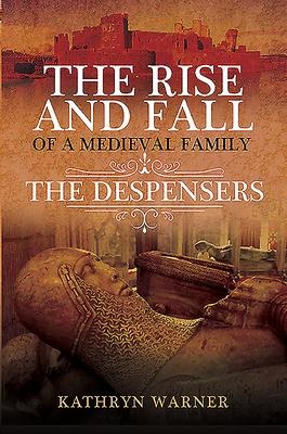 The Rise and Fall of a Medieval Family: The Despensers