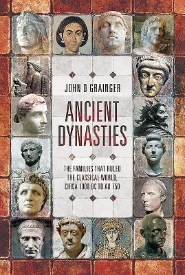 Ancient Dynasties: The Families That Ruled the Classical World, Circa 1000 BC to AD 750