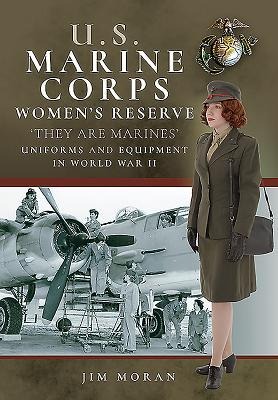 US Marine Corps Womens Reserve: They Are Marines Uniforms and Equipment in World War II