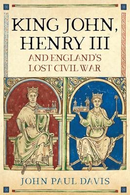 King John, Henry III and Englands Lost Civil War