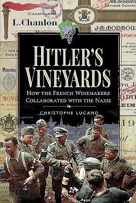 Hitlers Vineyards: How the French Winemakers Collaborated with the Nazis