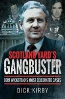 Scotland Yards Gangbuster: Bert Wicksteads Most Celebrated Cases