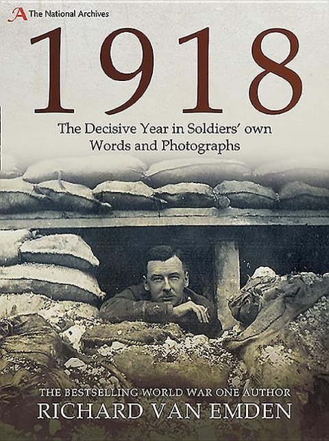 1918 - The Decisive Year in Soldiers Own Words and Photographs