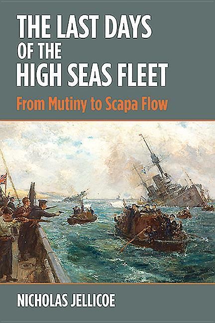 The Last Days of the High Seas Fleet: From Mutiny to Scapa Flow