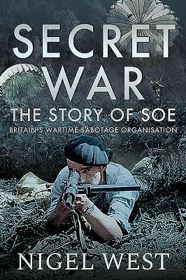 Secret War: The Story of SOE - Britain's Wartime Sabotage Organisation