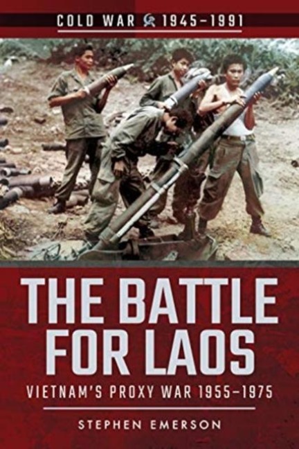 The Battle for Laos: Vietnams Proxy War, 1955-1975