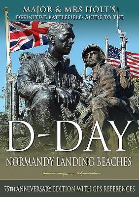 D-Day Normandy Landing Beaches Battlefield Guide: 75th Anniversary Edition with GPS References