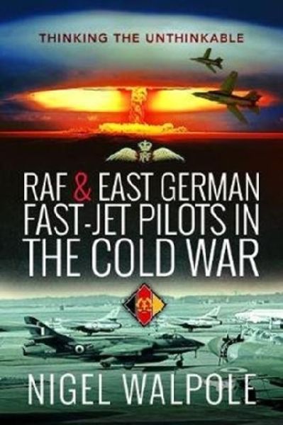 RAF and East German Fast-Jet Pilots in the Cold War: Thinking the Unthinkable