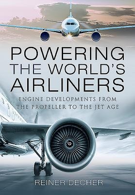 Powering the Worlds Airliners: Engine Developments from the Propeller to the Jet Age