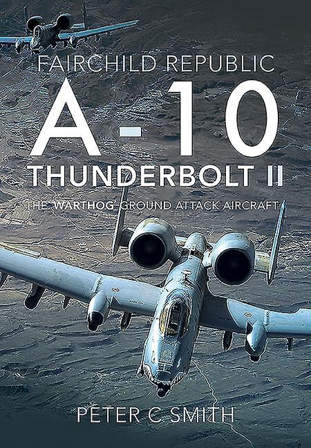Fairchild Republic A-10 Thunderbolt II: The Warthog Ground Attack Aircraft