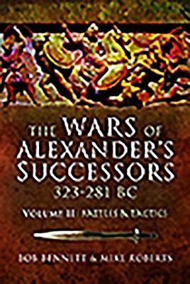 The Wars of Alexanders Successors 323-281 BC: Volume 2: Battles and Tactics
