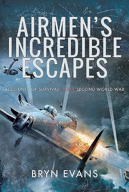 Airmens Incredible Escapes: Accounts of Survival in the Second World War
