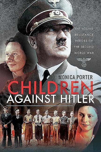 Children Against Hitler: The Young Resistance Heroes of the Second World War