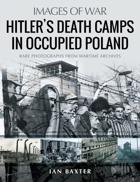 Hitlers Death Camps in Poland: Rare Photograhs from Wartime Archives