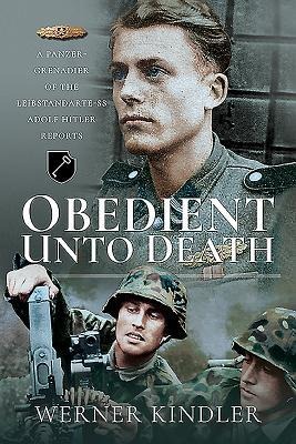Obedient Unto Deat.: A Panzer-Grenadier of the Leibstandarte-SS Adolf Hitler Reports