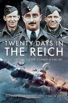 Twenty Days in the Reich: Three Downed RAF Aircrew in Germany During 1945