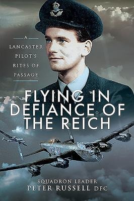 Flying in Defiance of the Reich: A Lancaster Pilots Rites of Passage