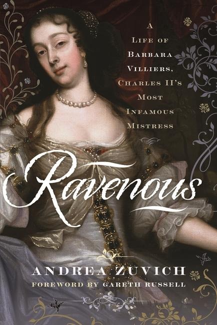 Ravenous: A Life of Barbara Villiers, Charles IIs Most Infamous Mistress
