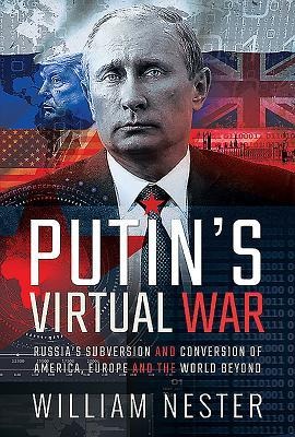 Putins Virtual War: Russias Subversion and Conversion of America, Europe and the World Beyond