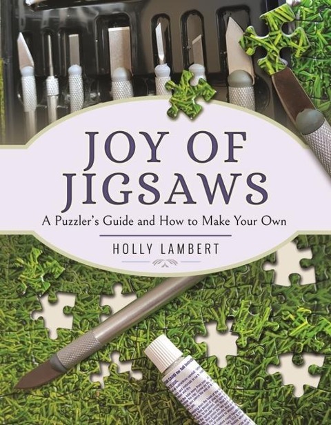 Joy of Jigsaws: A Puzzlers Guide and How to Make Your Own