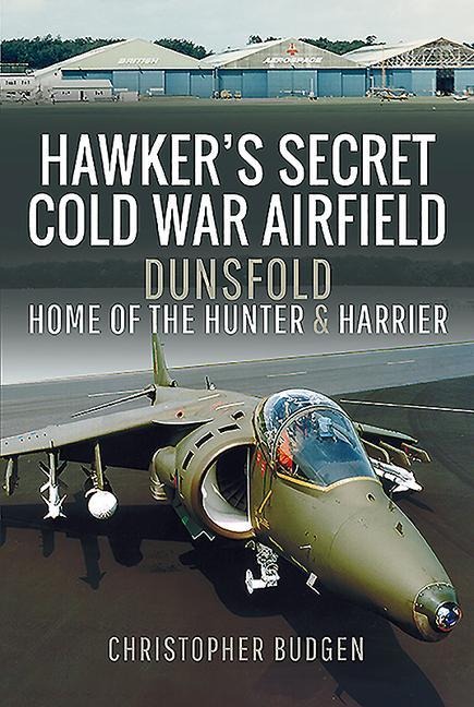 Hawkers Secret Cold War Airfield: Dunsfold: Home of the Hunter and Harrier