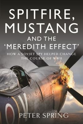 Spitfire, Mustang and the Meredith Effect: How a Soviet Spy Helped Change the Course of WWII