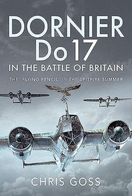 Dornier Do 17 in the Battle of Britain: The Flying Pencil in the Spitfire Summer