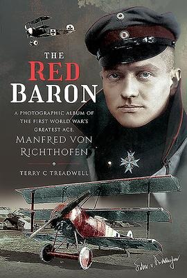 The Red Baron: A Photographic Album of the First World Wars Greatest Ace, Manfred von Richthofen