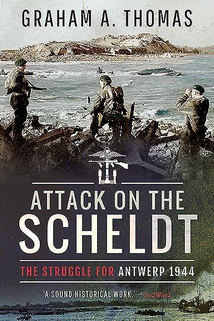 Attack on the Scheldt: The Struggle for Antwerp 1944
