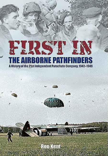 First in - The Airborne Pathfinders: A History of the 21st Independent Parachute Company, 1942-1946