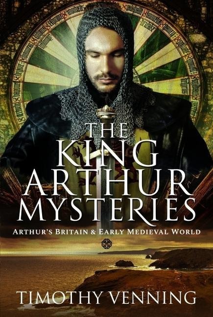The King Arthur Mysteries: Arthurs Britain and Early Medieval World
