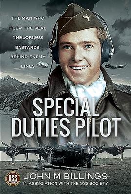 Special Duties Pilot: The Man Who Flew the Real Inglorious Bastards Behind Enemy Lines