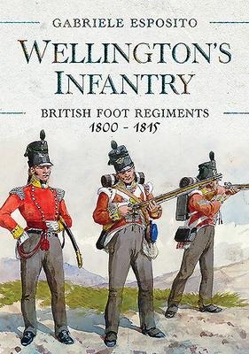 Wellingtons Infantry: British Foot Regiments 1800-1815