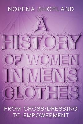 A History of Women in Mens Clothes: From Cross-Dressing to Empowerment